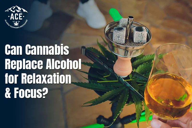 Can Cannabis Replace Alcohol for Relaxation and Focus?